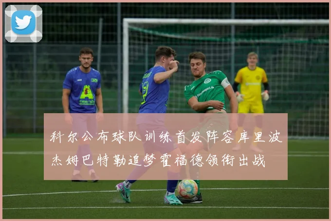 科尔公布球队训练首发阵容库里波杰姆巴特勒追梦霍福德领衔出战