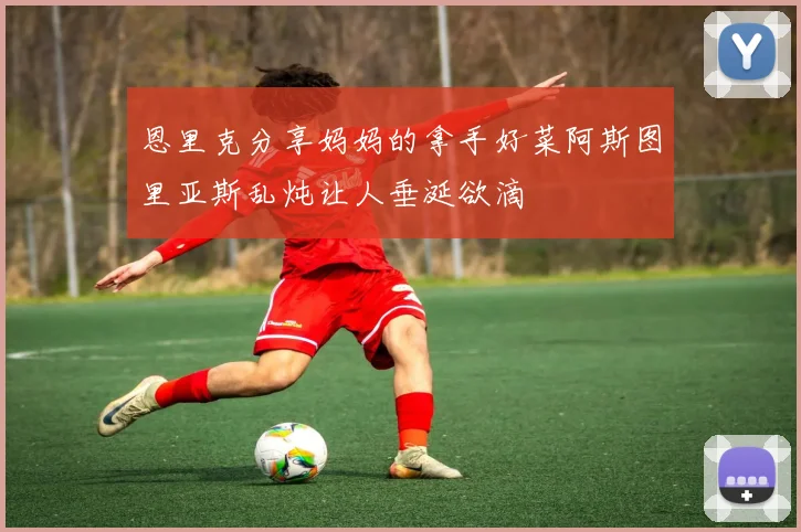 恩里克分享妈妈的拿手好菜阿斯图里亚斯乱炖让人垂涎欲滴